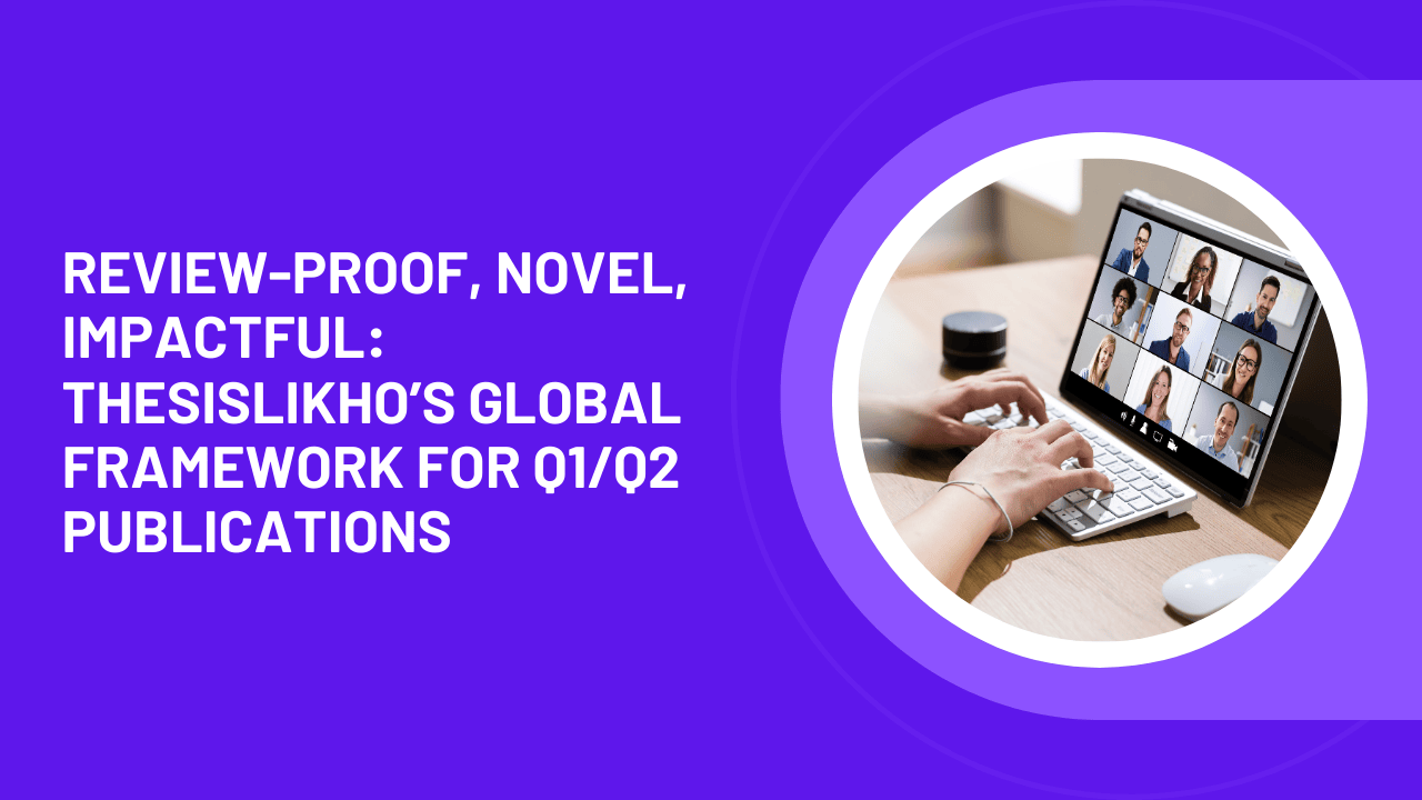 Review-Proof, Novel, Impactful: ThesisLikho’s Global Framework for Q1/Q2 Publications