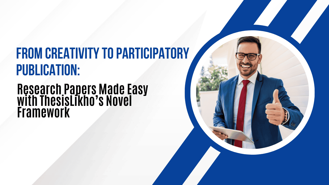 From Creativity to Participatory Publication: Research Papers Made Easy with ThesisLikho’s Novel Framework