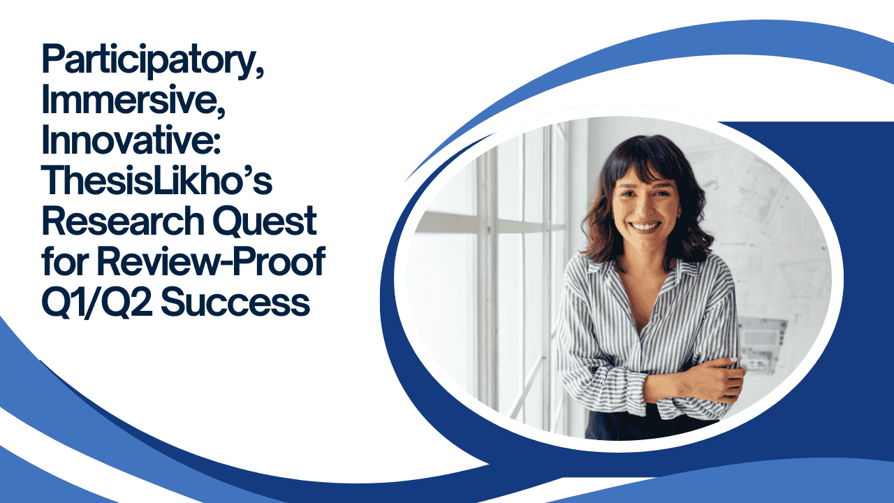 Participatory, Immersive, Innovative: ThesisLikho’s Research Quest for Review-Proof Q1/Q2 Success