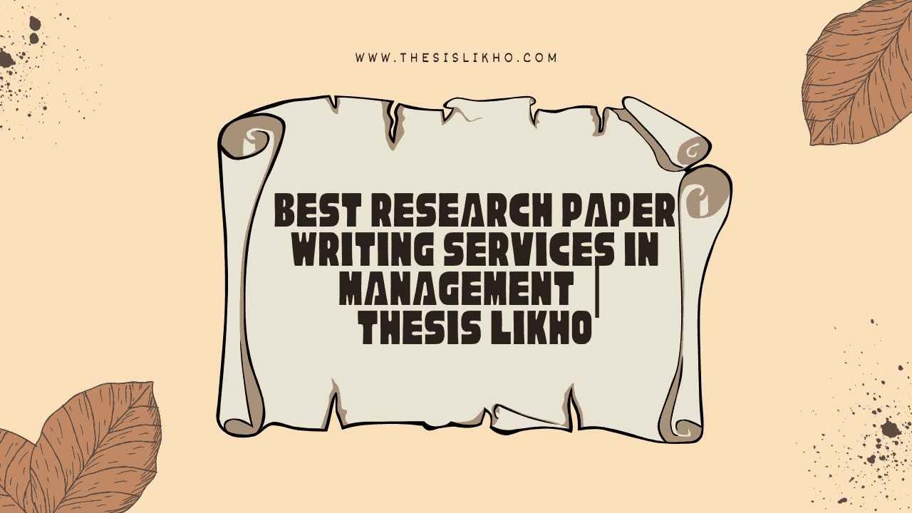 Best Research Paper Writing Services in Management | Thesis Likho