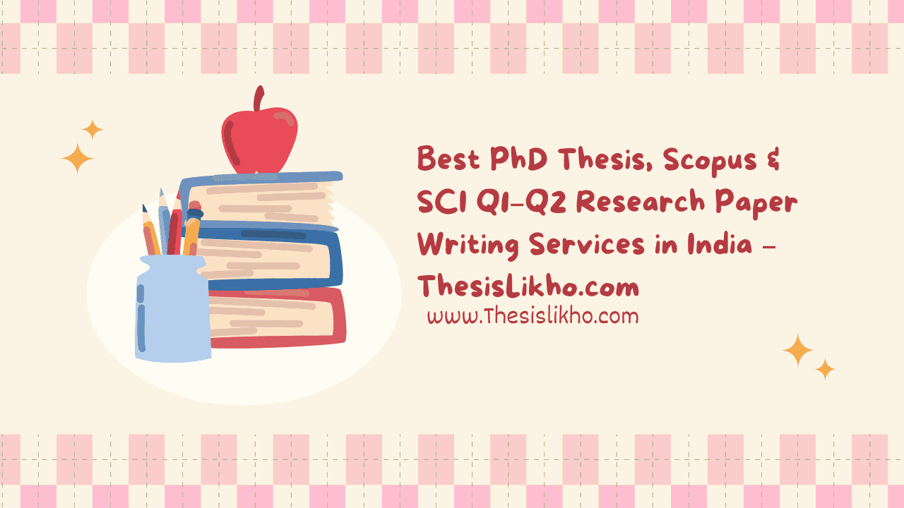 Best PhD Thesis, Scopus & SCI Q1–Q2 Research Paper Writing Services in India – ThesisLikho.com