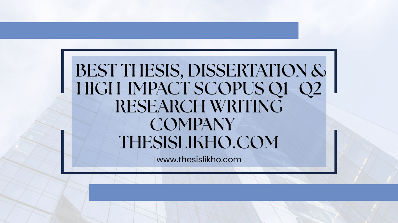 Best Thesis, Dissertation & High-Impact Scopus Q1–Q2 Research Writing Company – ThesisLikho.com