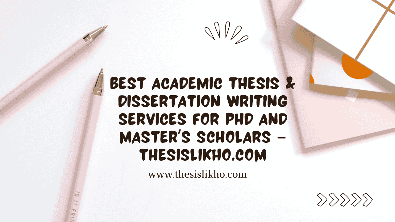 Best Academic Thesis & Dissertation Writing Services for PhD and Master’s Scholars – ThesisLikho.com