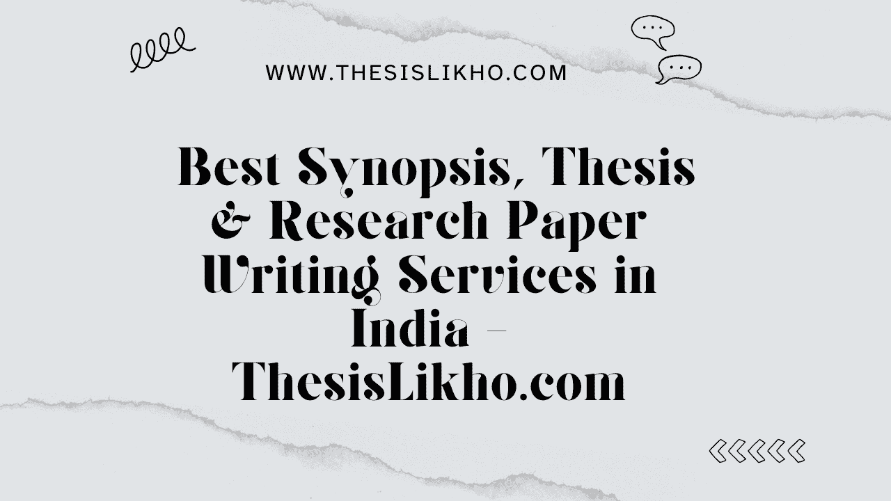Best Synopsis, Thesis & Research Paper Writing Services in India – ThesisLikho.com