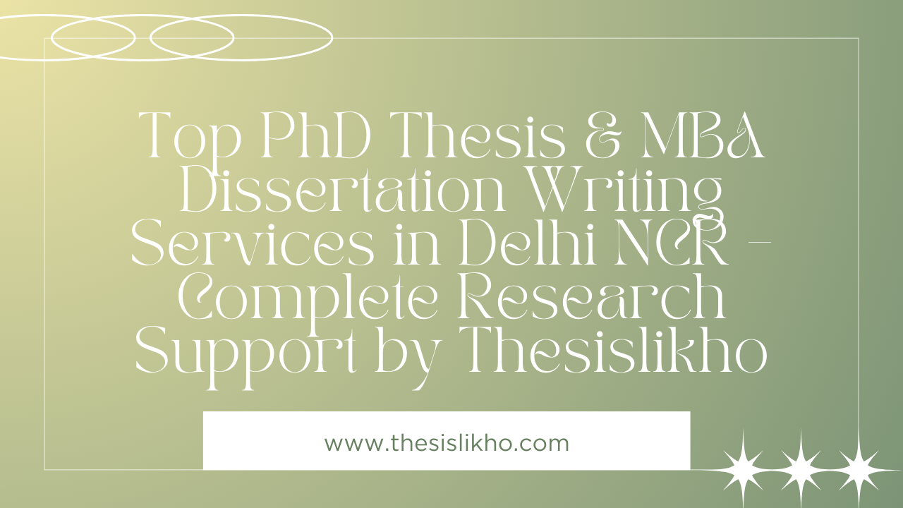 Top PhD Thesis & MBA Dissertation Writing Services in Delhi NCR – Complete Research Support by Thesislikho