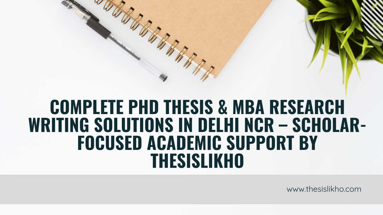 Complete PhD Thesis & MBA Research Writing Solutions in Delhi NCR – Scholar-Focused Academic Support by Thesislikho