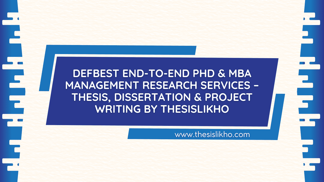 Best End-to-End PhD & MBA Management Research Services – Thesis, Dissertation & Project Writing by ThesisLikho