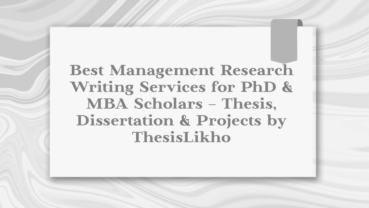 Best Management Research Writing Services for PhD & MBA Scholars – Thesis, Dissertation & Projects by ThesisLikho