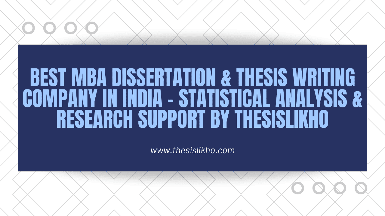 Best MBA Dissertation & Thesis Writing Company in India – Statistical Analysis & Research Support by ThesisLikho