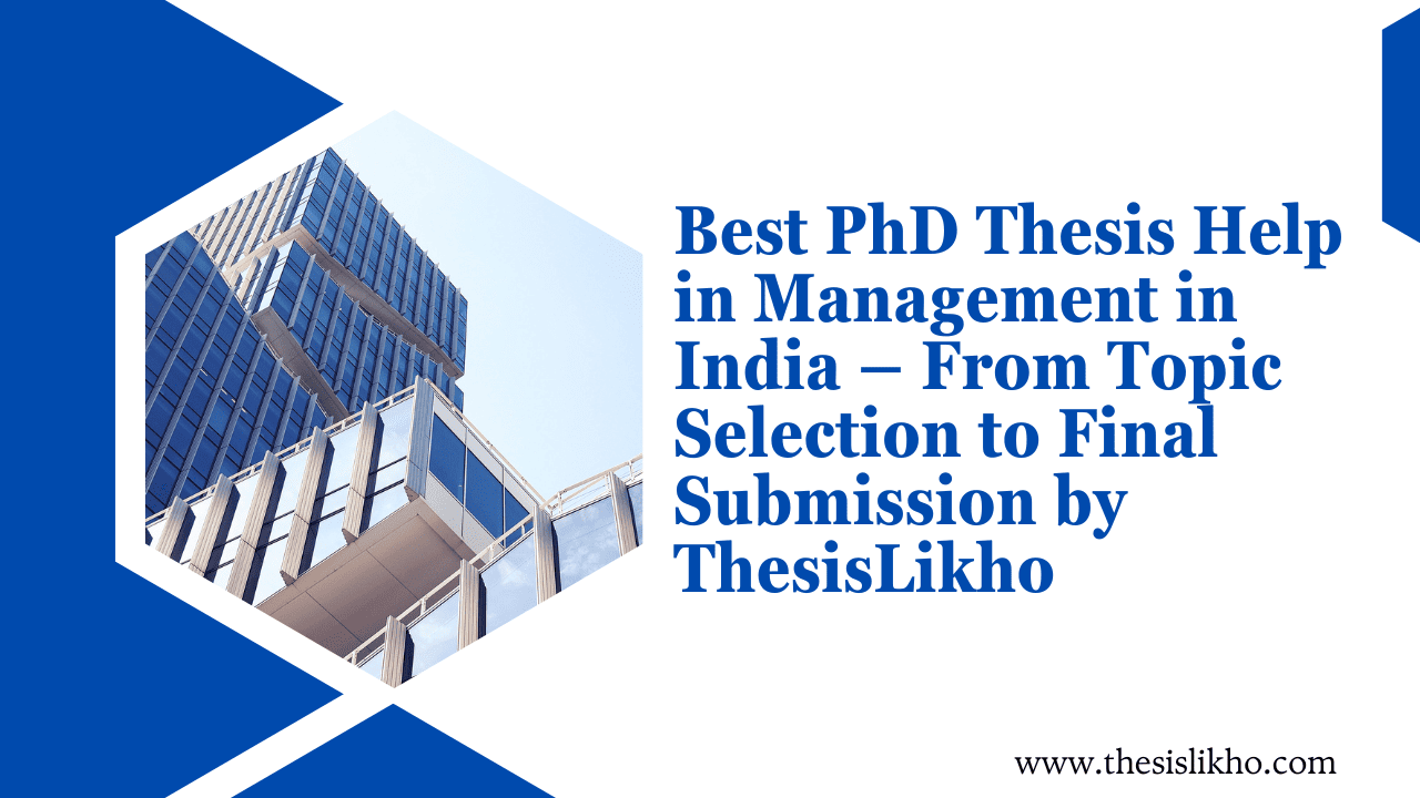 Best PhD Thesis Help in Management in India – From Topic Selection to Final Submission by ThesisLikho