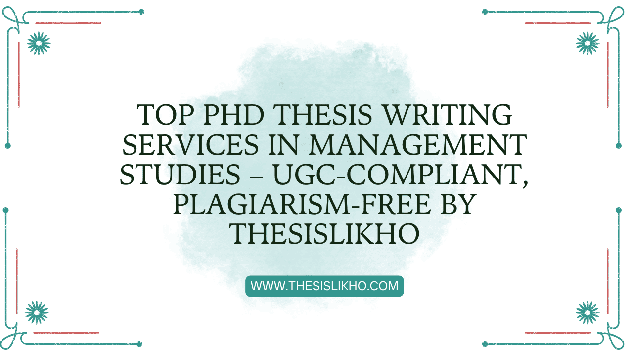 Top PhD Thesis Writing Services in Management Studies – UGC-Compliant, Plagiarism-Free by ThesisLikho
