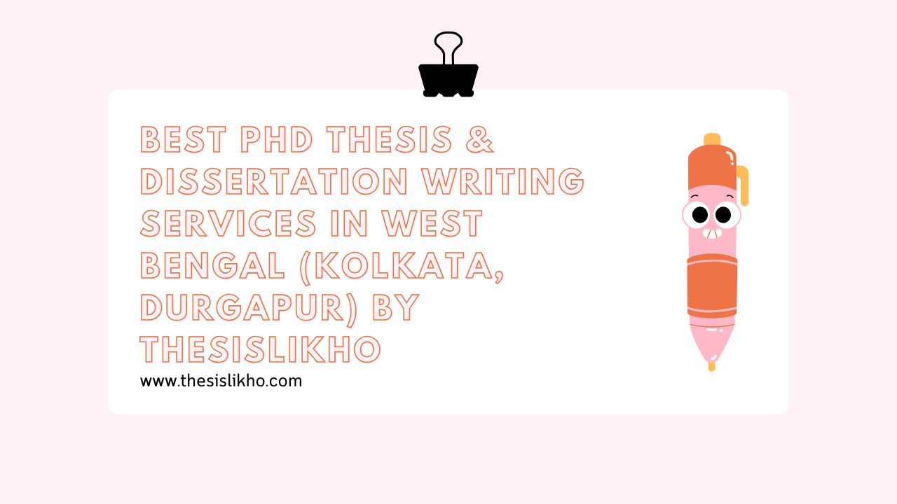 Best PhD Thesis & Dissertation Writing Services in West Bengal (Kolkata, Durgapur) by ThesisLikho