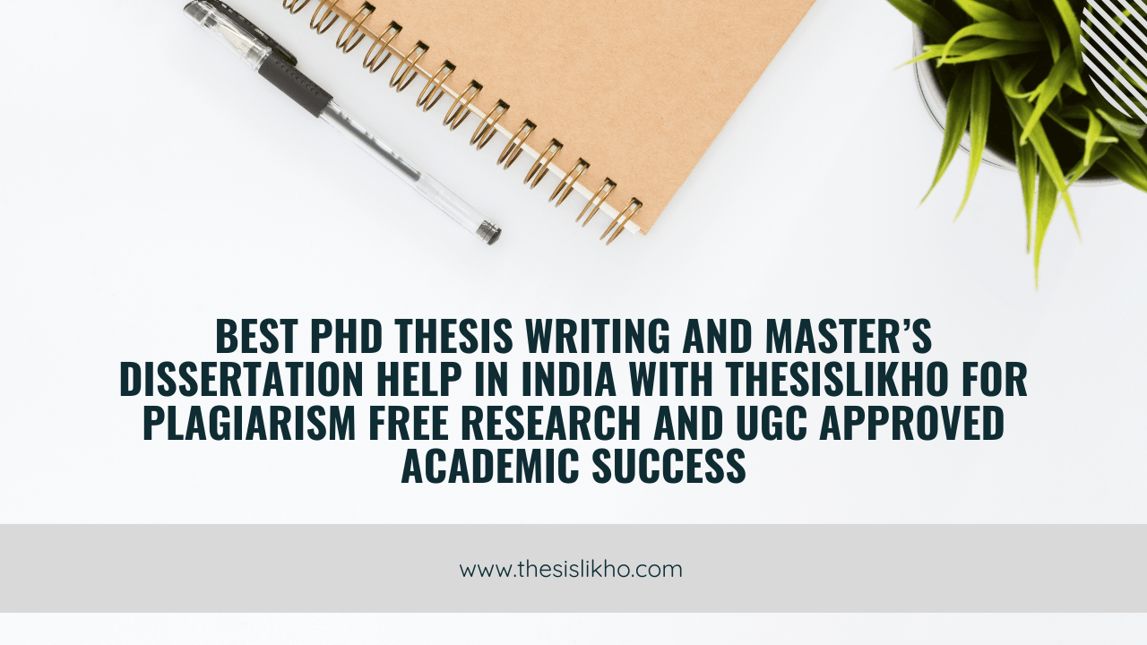 Best PhD thesis writing and master’s dissertation help in India with ThesisLikho for plagiarism free research and UGC approved academic success