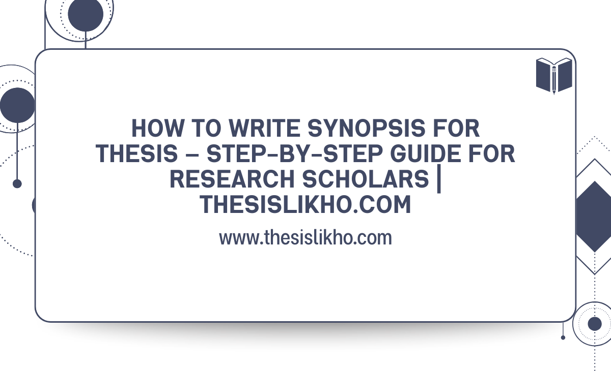 How to Write Synopsis for Thesis – Step-by-Step Guide for Research Scholars | ThesisLikho.com