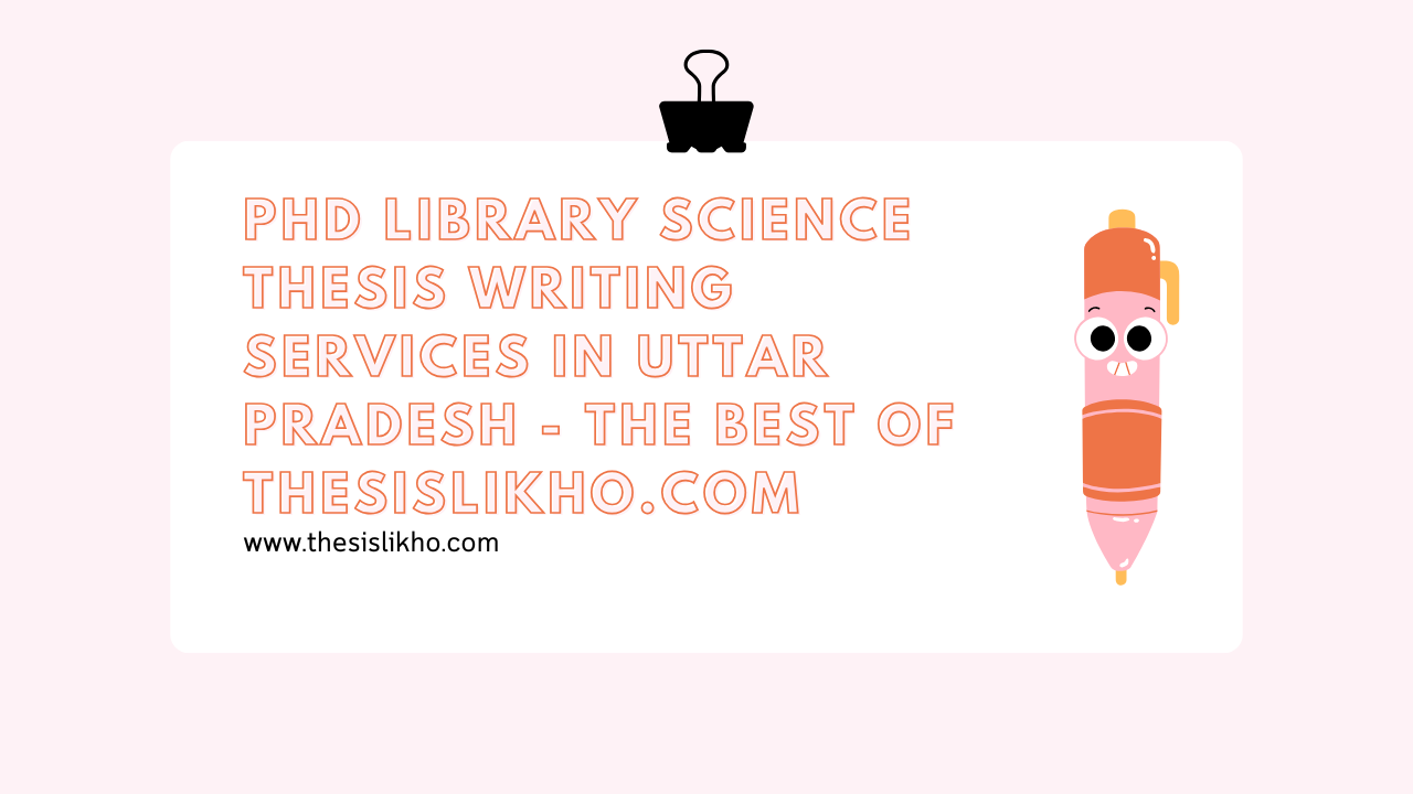 PhD Library Science Thesis Writing Services in Uttar Pradesh - The Best of ThesisLikho.com