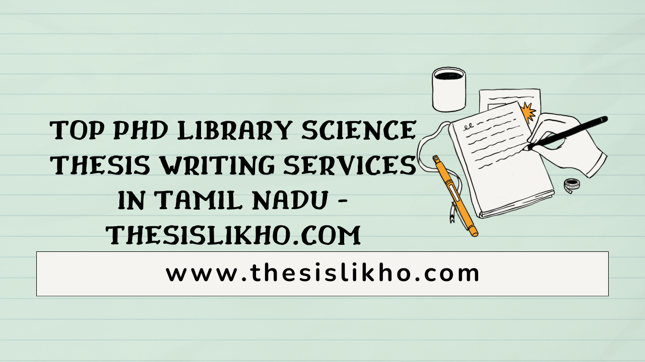 Top PhD Library Science Thesis Writing Services in Tamil Nadu - ThesisLikho.com