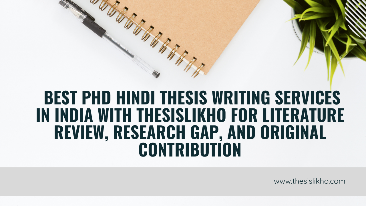 Best PhD Hindi Thesis Writing Services in India with THESISLIKHO for Literature Review, Research Gap, and Original Contribution