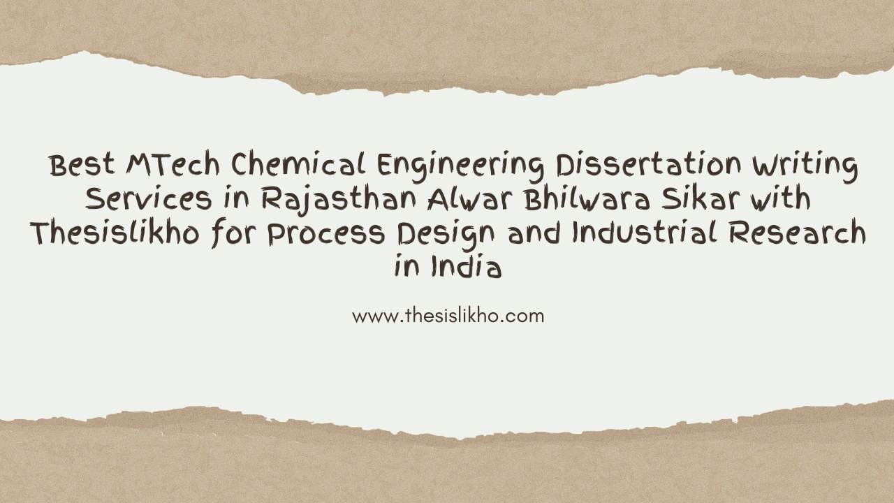 Best MTech Chemical Engineering Dissertation Writing Services in Rajasthan Alwar Bhilwara Sikar with Thesislikho for Process Design and Industrial Research in India