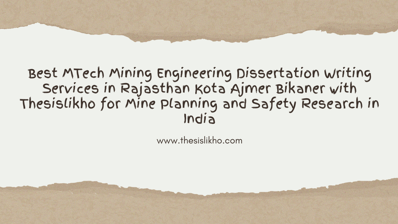 Best MTech Mining Engineering Dissertation Writing Services in Rajasthan Kota Ajmer Bikaner with Thesislikho for Mine Planning and Safety Research in India