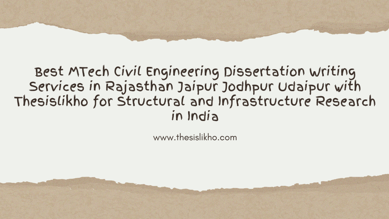 Best MTech Civil Engineering Dissertation Writing Services in Rajasthan Jaipur Jodhpur Udaipur with Thesislikho for Structural and Infrastructure Research in India