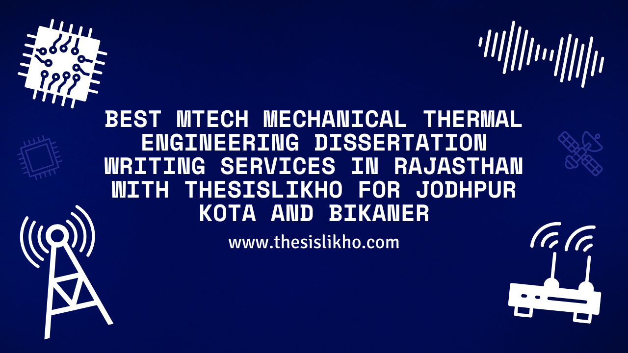 Best MTech Mechanical Thermal Engineering Dissertation Writing Services in Rajasthan with Thesislikho for Jodhpur Kota and Bikaner
