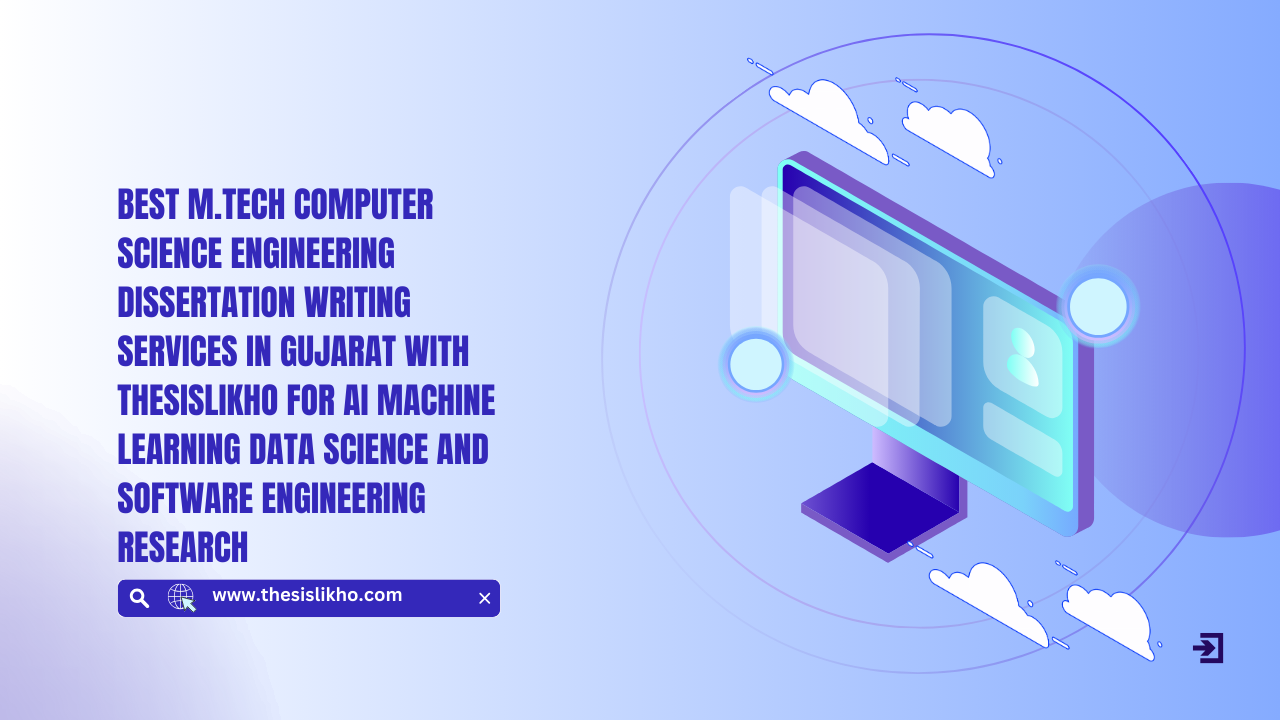 Best M.Tech Computer Science Engineering Dissertation Writing Services in Gujarat with Thesislikho for AI Machine Learning Data Science and Software Engineering Research