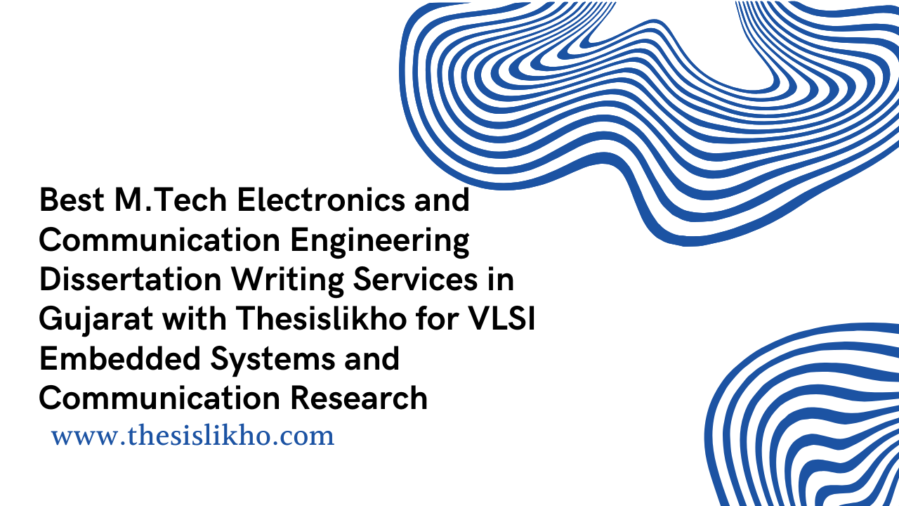 Best M.Tech Electronics and Communication Engineering Dissertation Writing Services in Gujarat with Thesislikho for VLSI Embedded Systems and Communication Research