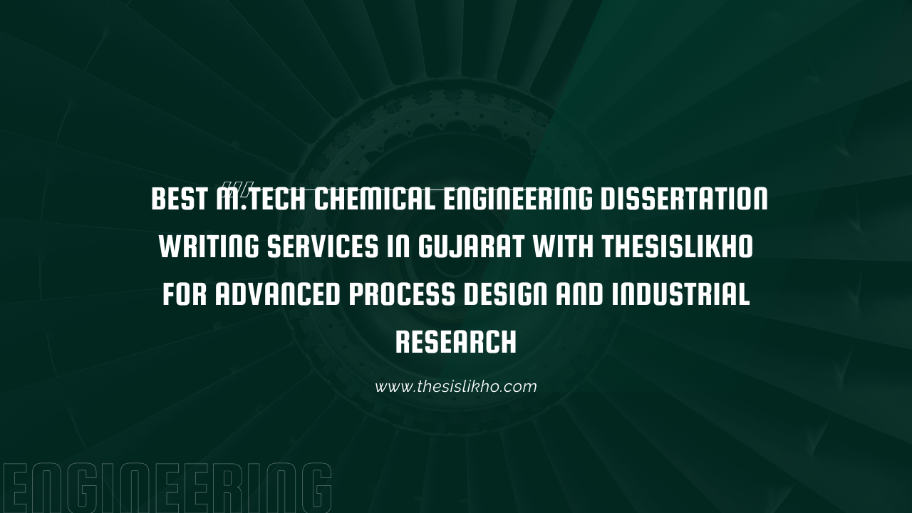 Best M.Tech Chemical Engineering Dissertation Writing Services in Gujarat with Thesislikho for Advanced Process Design and Industrial Research