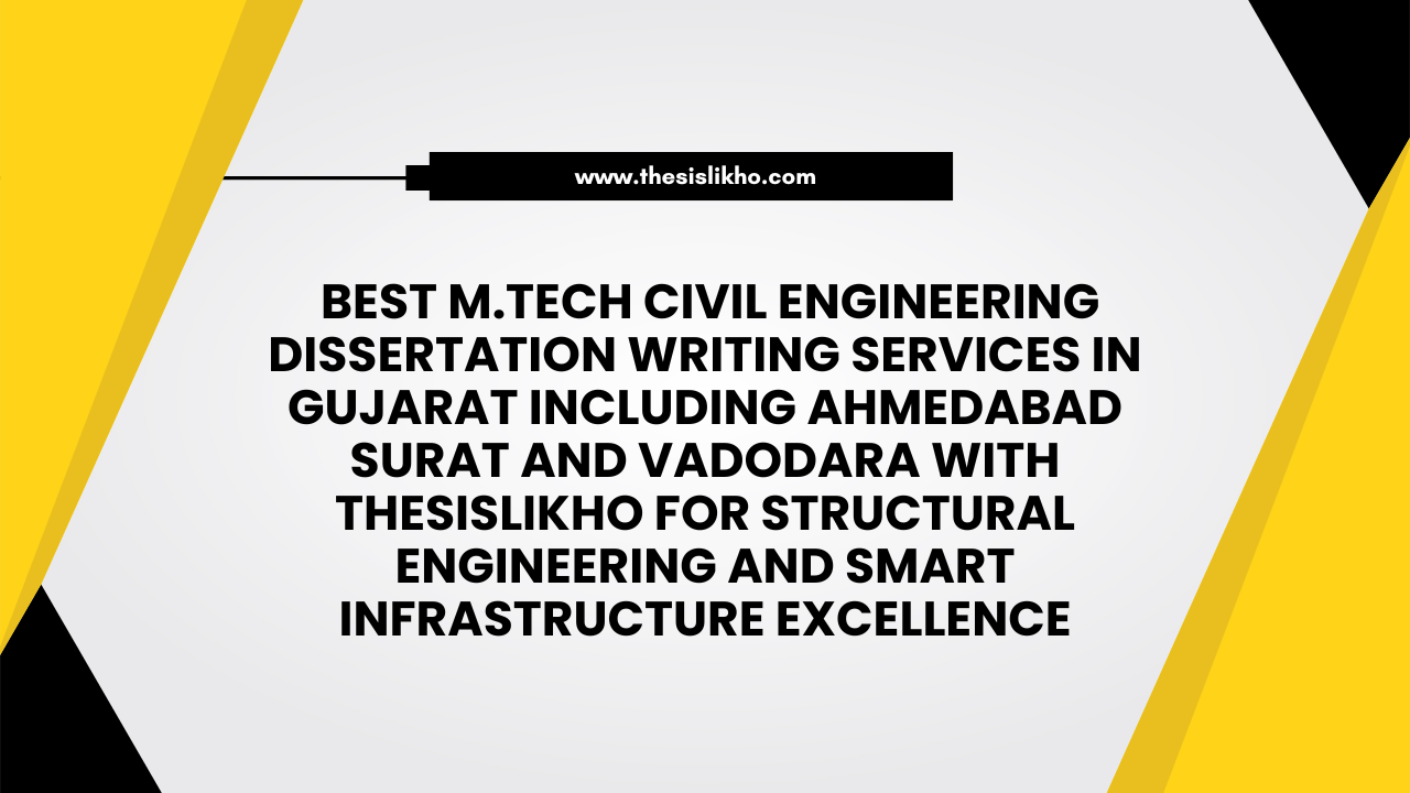 Best M.Tech Civil Engineering Dissertation Writing Services in Gujarat including Ahmedabad Surat and Vadodara with Thesislikho for Structural Engineering and Smart Infrastructure Excellence