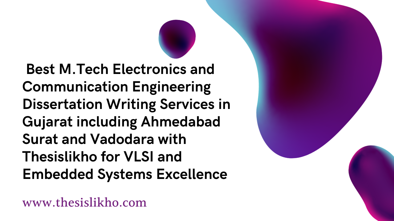 Best M.Tech Electronics and Communication Engineering Dissertation Writing Services in Gujarat including Ahmedabad Surat and Vadodara with Thesislikho for VLSI and Embedded Systems Excellence