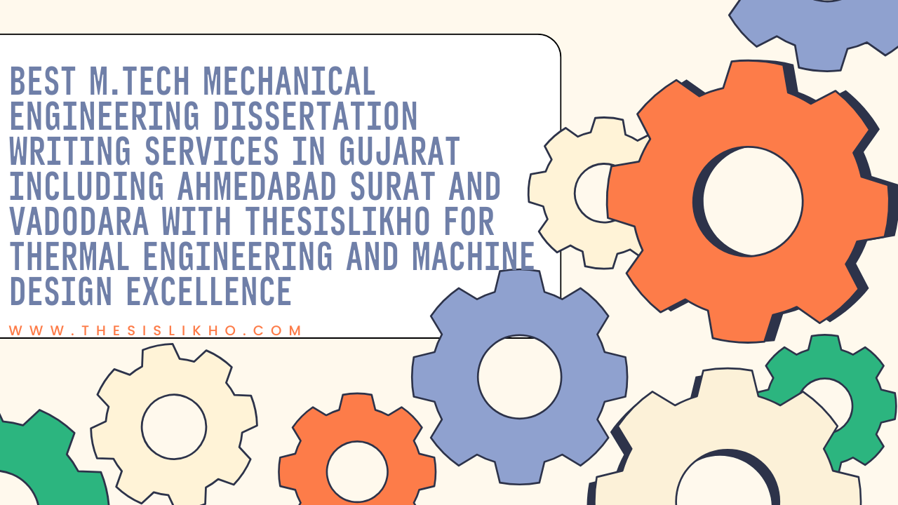Best M.Tech Mechanical Engineering Dissertation Writing Services in Gujarat including Ahmedabad Surat and Vadodara with Thesislikho for Thermal Engineering and Machine Design Excellence