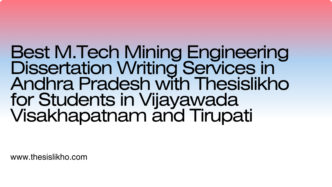 Best M.Tech Mining Engineering Dissertation Writing Services in Andhra Pradesh with Thesislikho for Students in Vijayawada Visakhapatnam and Tirupati