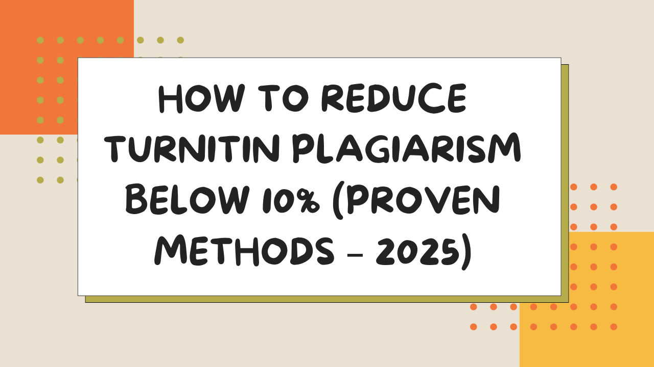 How to Reduce Turnitin Plagiarism Below 10% (Proven Methods – 2025)