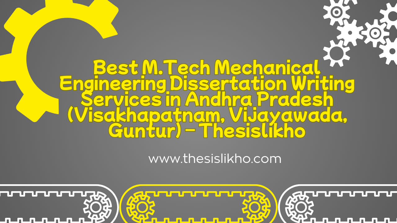Best M.Tech Mechanical Engineering Dissertation Writing Services in Andhra Pradesh (Visakhapatnam, Vijayawada, Guntur) – Thesislikho