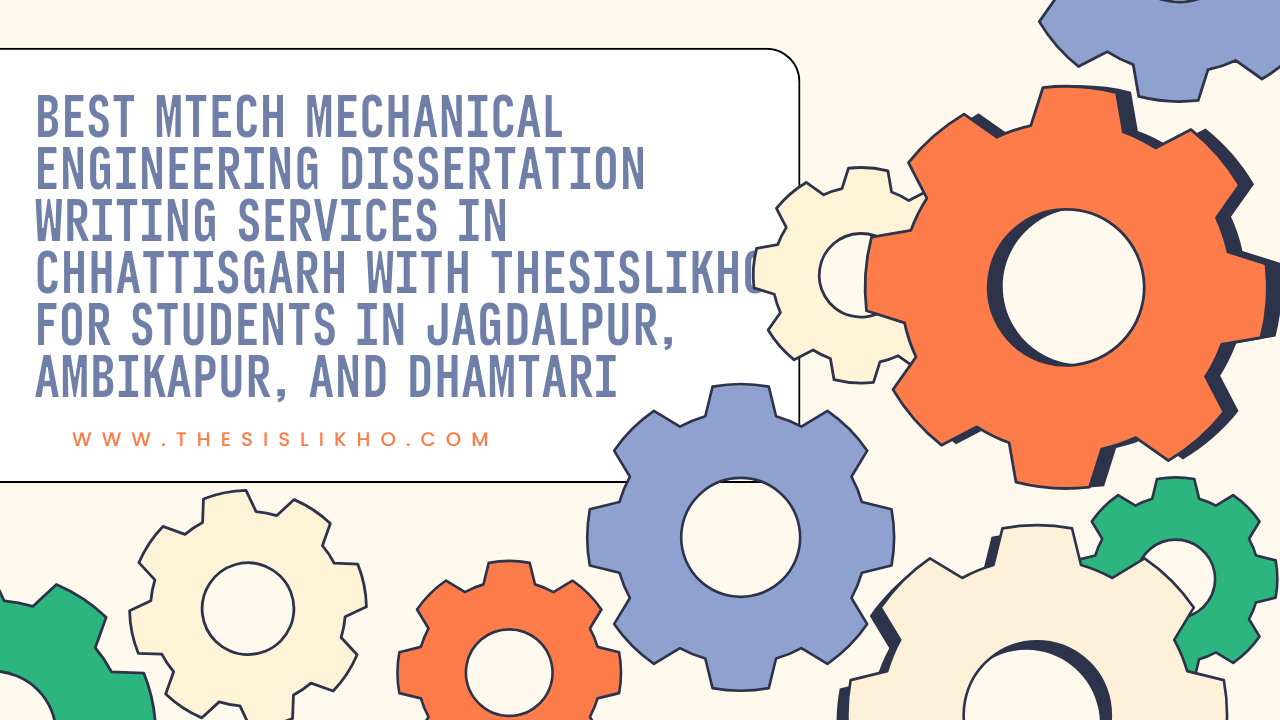 Best MTech Mechanical Engineering Dissertation Writing Services in Chhattisgarh with Thesislikho for Students in Jagdalpur, Ambikapur, and Dhamtari