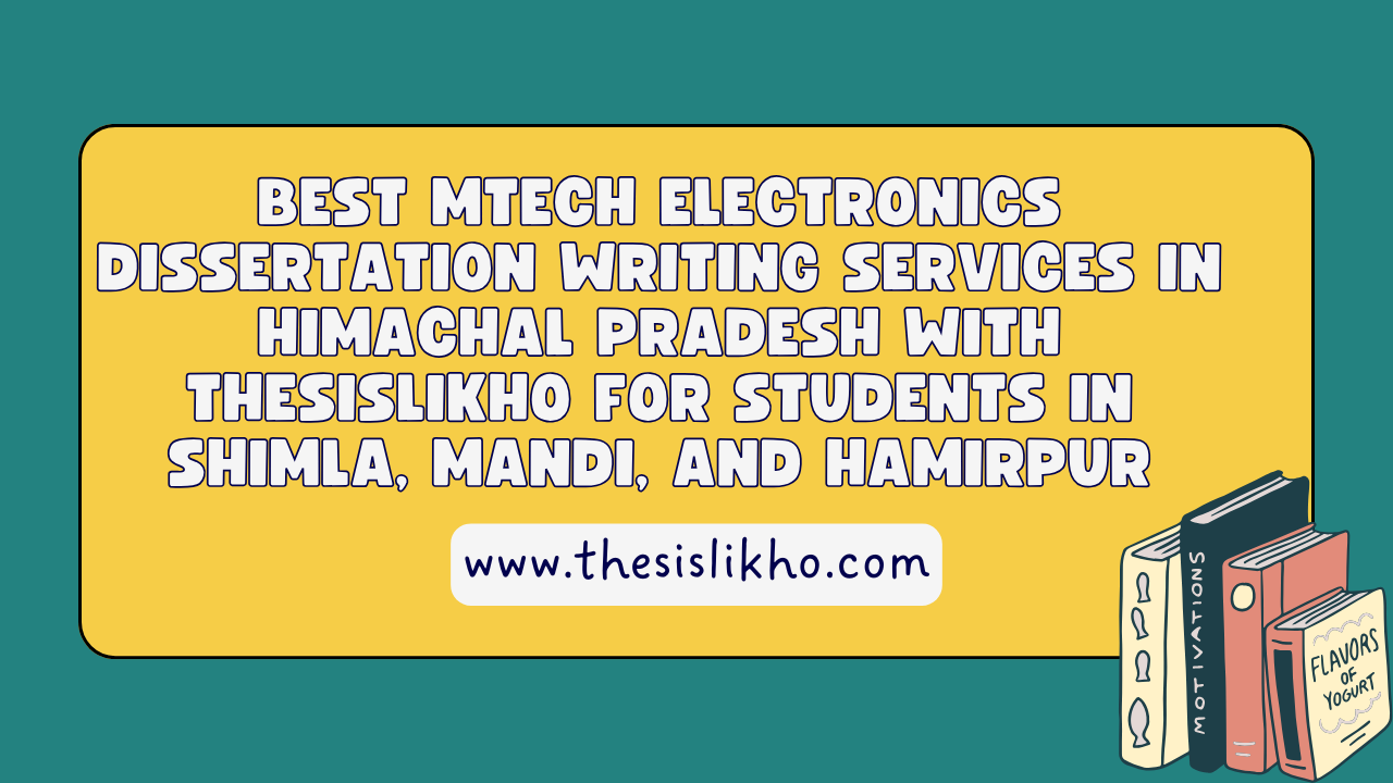Best MTech Electronics Dissertation Writing Services in Himachal Pradesh with Thesislikho for Students in Shimla, Mandi, and Hamirpur