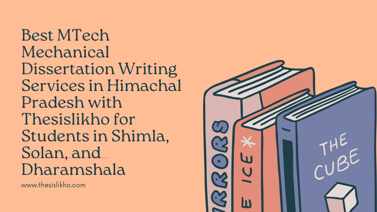Best MTech Mechanical Dissertation Writing Services in Himachal Pradesh with Thesislikho for Students in Shimla, Solan, and Dharamshala