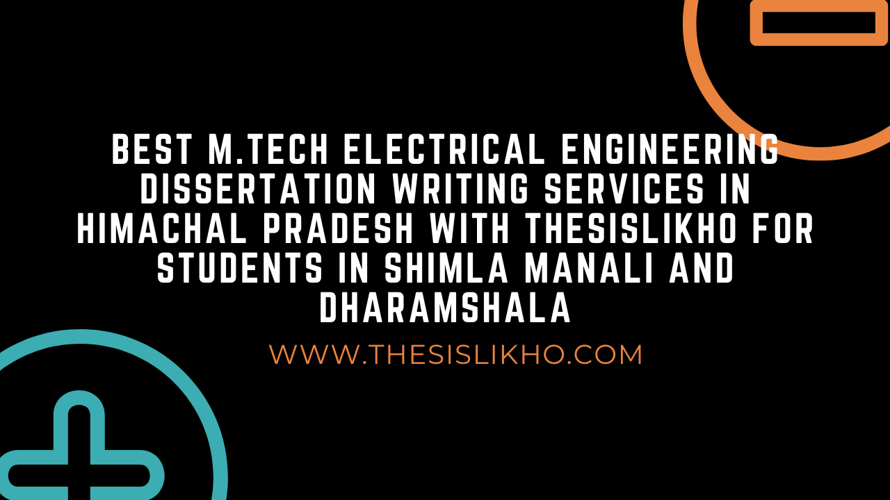 Best M.Tech Electrical Engineering Dissertation Writing Services in Himachal Pradesh with Thesislikho for Students in Shimla Manali and Dharamshala