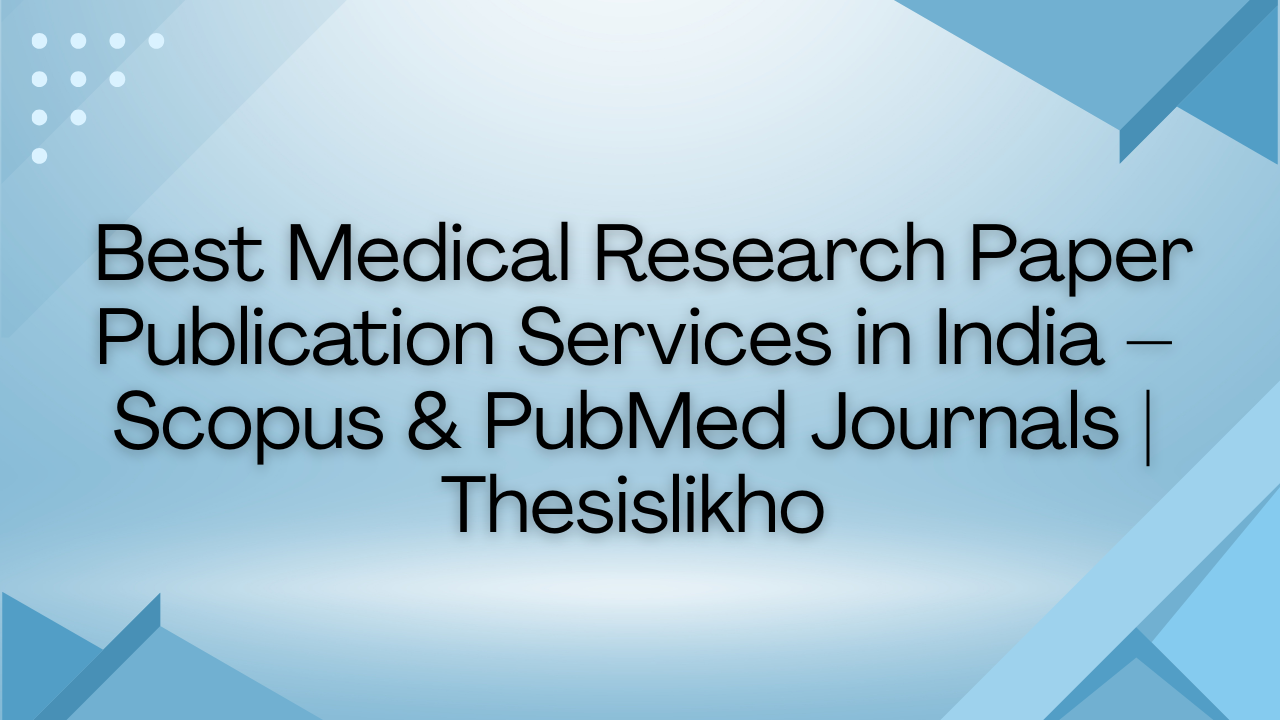 Best Medical Research Paper Publication Services in India – Scopus & PubMed Journals | Thesislikho