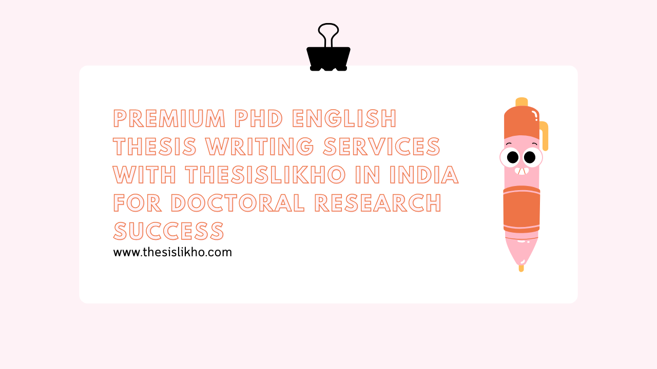 Premium PhD English thesis writing services with Thesislikho in India for doctoral research success