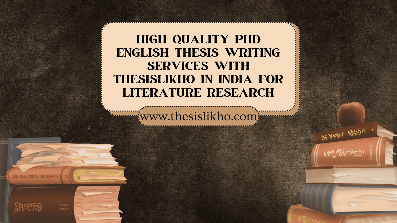 High Quality PhD English Thesis Writing Services with Thesislikho in India for Literature Research