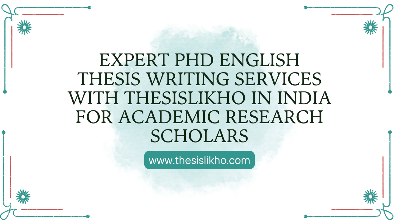 Expert PhD English Thesis Writing Services with Thesislikho in India for Academic Research Scholars