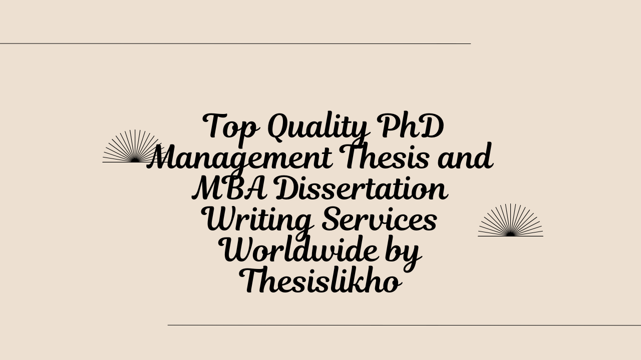 Top Quality PhD Management Thesis and MBA Dissertation Writing Services Worldwide by Thesislikho