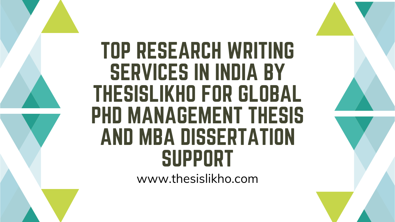 Top Research Writing Services in India by Thesislikho for Global PhD Management Thesis and MBA Dissertation Support