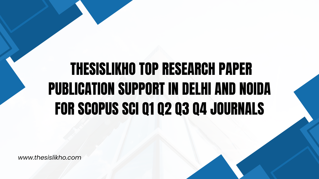 Thesislikho top research paper publication support in Delhi and Noida for Scopus SCI Q1 Q2 Q3 Q4 journals
