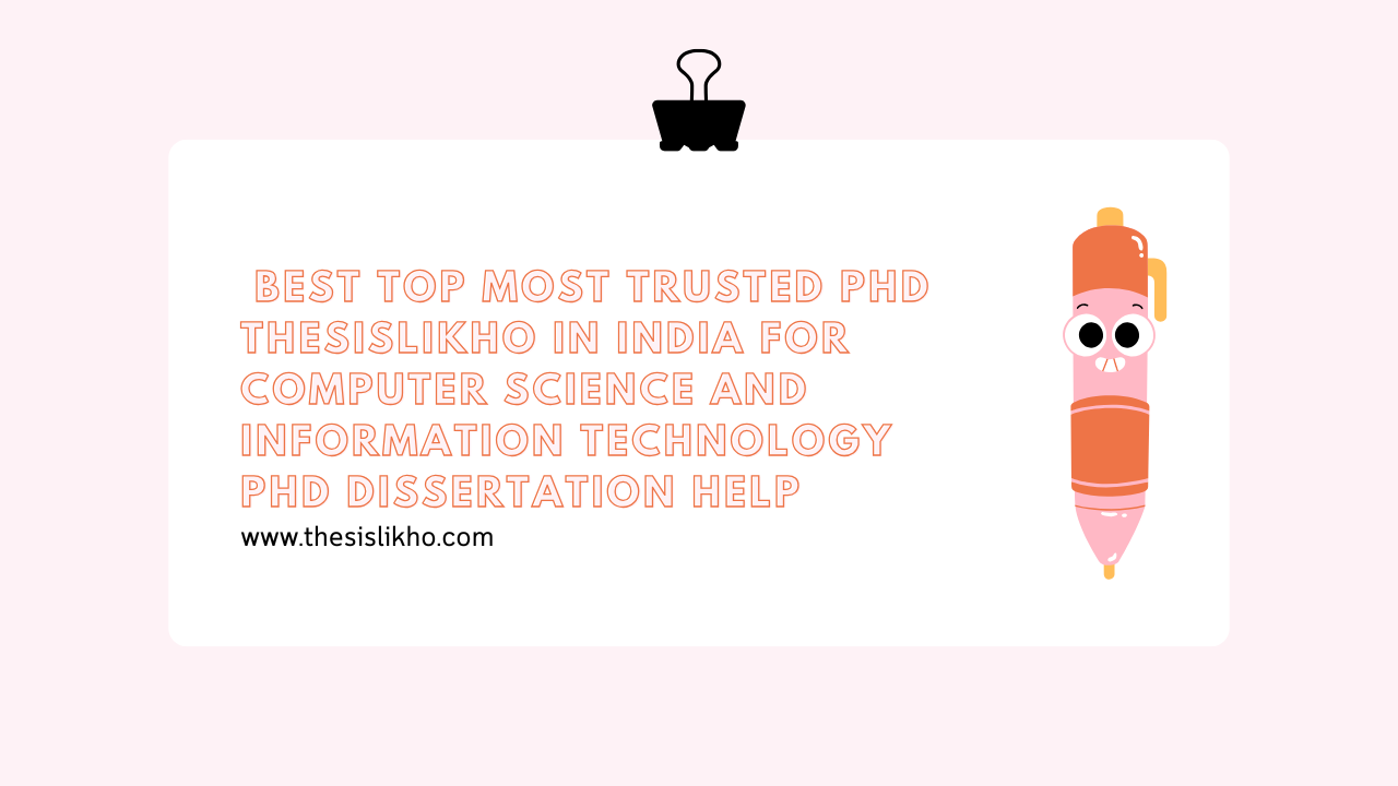 Best Top Most Trusted PhD ThesisLikho in India for Computer Science and Information Technology PhD Dissertation Help