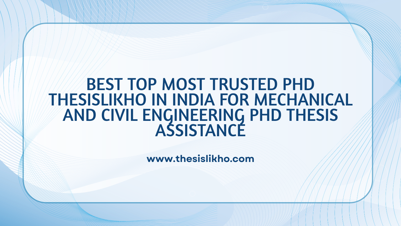 Best Top Most Trusted PhD ThesisLikho in India for Mechanical and Civil Engineering PhD Thesis Assistance