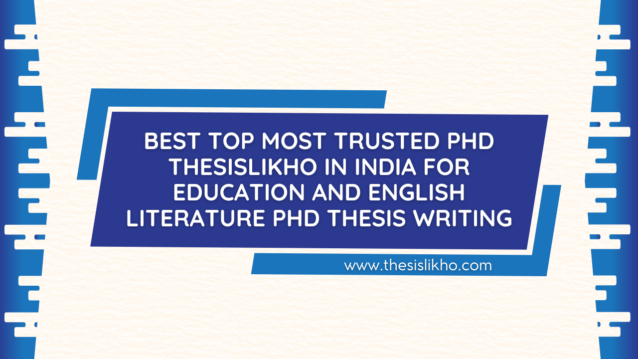 Best Top Most Trusted PhD ThesisLikho in India for Education and English Literature PhD Thesis Writing