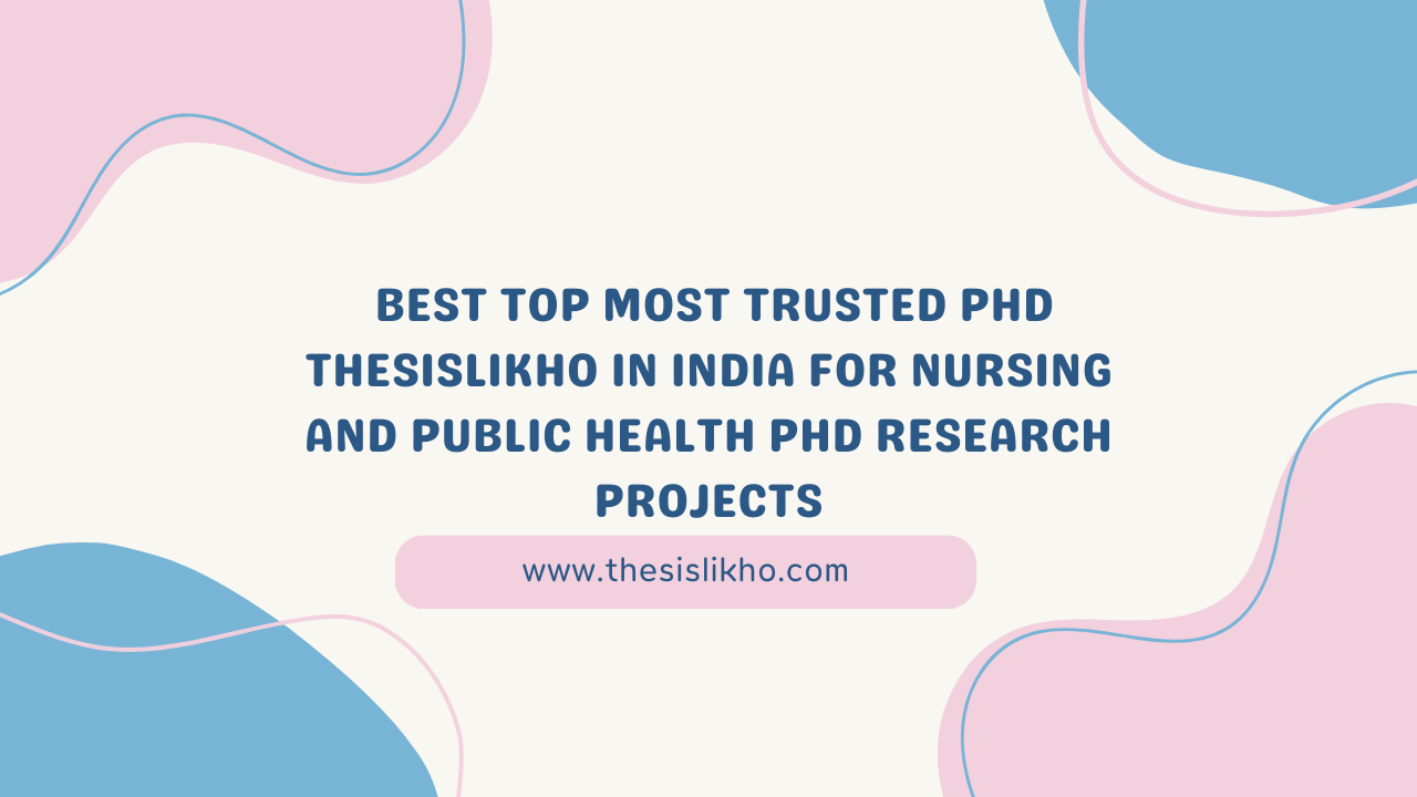 Best Top Most Trusted PhD ThesisLikho in India for Nursing and Public Health PhD Research Projects