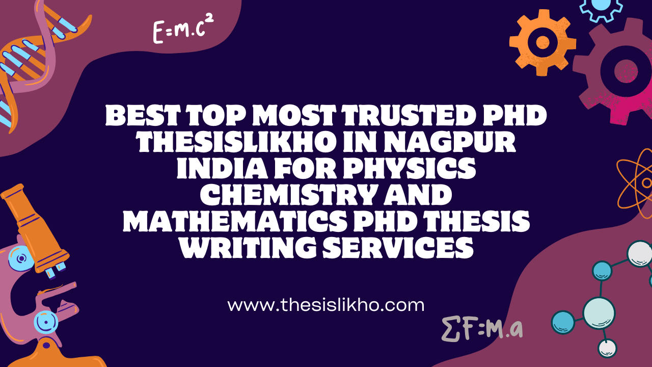 Best Top Most Trusted PhD ThesisLikho in Nagpur India for Physics Chemistry and Mathematics PhD Thesis Writing Services